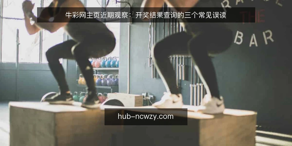 牛彩网主页近期观察:开奖结果查询的三个常见误读 — 近期牛彩网主页使用现象的一个观察 配图