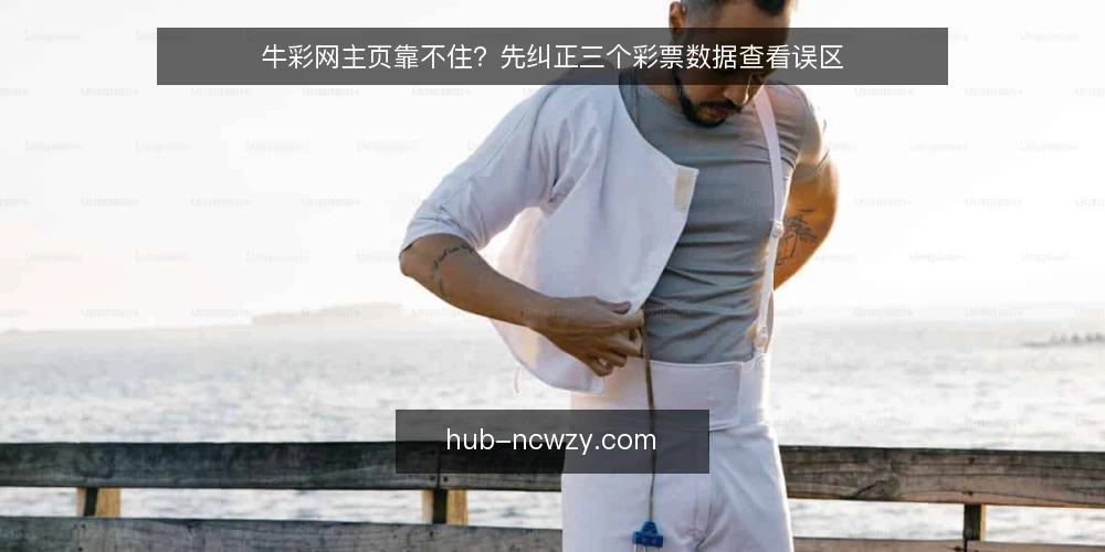 牛彩网主页靠不住？先纠正三个彩票数据查看误区 — 先厘清：牛彩网主页到底解决什么问题 配图